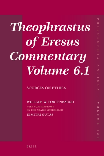 9789004194229: Theophrastus of Eresus Commentary Volume 6.1: Sources on Ethics: 123 (Philosophia Antiqua)
