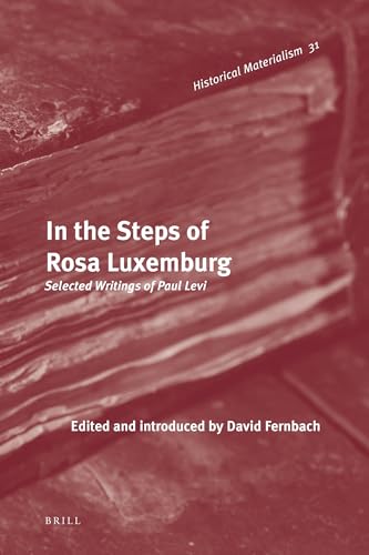 In the Stepsof Rosa Luxemburg: Selected Writings of Paul Levi (Historical Materialism Book Series, 31) (9789004196070) by Levi, Paul