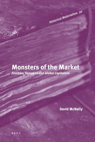 9789004201576: Monsters of the Market: Zombies, Vampires and Global Capitalism: 30 (Historical Materialism Book Series, 30)