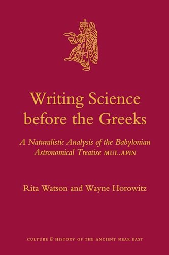 Beispielbild fr Writing Science Before the Greeks: A Naturalistic Analysis of the Babylonian Astronomical Treatise MUL.APIN zum Verkauf von Revaluation Books