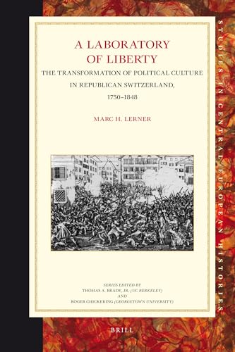 Stock image for A Laboratory of Liberty: The Transformation of Political Culture in Republican Switzerland, 1750-1848 (Studies in Central European Histories) for sale by SecondSale