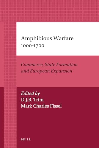 Amphibious Warfare 1000-1700: Commerce, State Formation and European Expansion (History of Warfare) (9789004205949) by D.J.B. Trim; Mark Charles Fissel