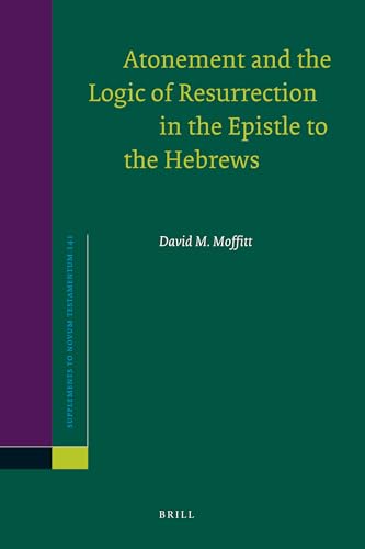 9789004206519: Atonement and the Logic of Resurrection in the Epistle to the Hebrews: 141 (Supplements to Novum Testamentum, 141)