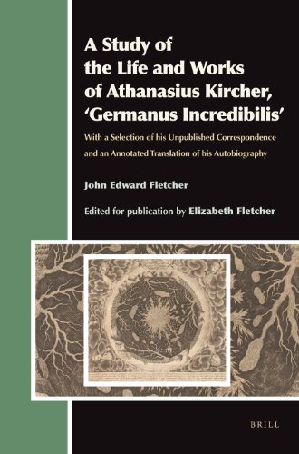 9789004207127: A Study of the Life and Works of Athanasius Kircher, 'Germanus Incredibilis': With a Selection of His Unpublished Correspondence and an Annotated Translation of His Autobiography