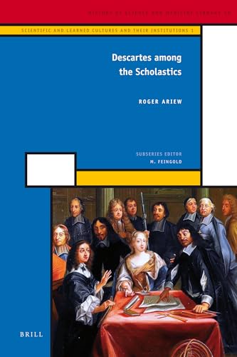 Descartes Among the Scholastics: Scientific and Learned Cultures and Their Institutions 1 (History of Science and Medicine Library) (9789004207240) by Ariew, Roger