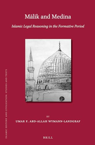 Malik and Medina: Islamic Legal Reasoning in the Formative Period (Islamic History and Civilization) (Islamic History and Civilization: Studies and Texts, 101) (9789004211407) by Umar F. Abd-Allah