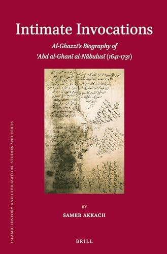 9789004211414: Intimate Invocations: Al-Ghazzī's Biography of 'Abd Al-Ghanī Al-Nābulusī (1641-1731) (Islamic History and Civilization) (Arabic and English Edition)