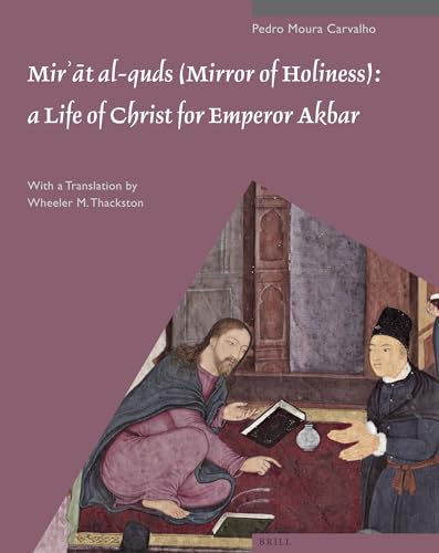 MirÊ¾Ät Al-Quds (Mirror of Holiness): A Life of Christ for Emperor Akbar: A Commentary on Father Jerome Xavier's Text and the Miniatures of ... Acc. No. 2005.145 (Muqarnas, Supplements) (9789004211490) by Moura Carvalho, Pedro