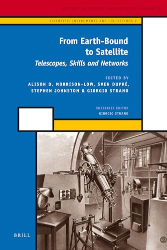 From Earth-Bound to Satellite: Telescopes, Skills and Networks (History of Science and Medicine Library - Scientific Instruments and Collections, 23) (9789004211506) by Morrison-low, Alison D.; Dupre, Sven; Johnston, Stephen; Strano, Giorgio