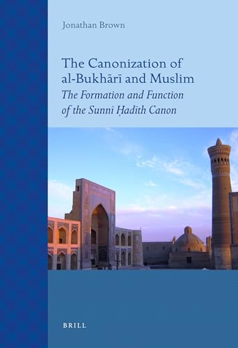 9789004211520: The Canonization of Al-Bukhārī And Muslim: The Formation and Function of the Sunnī Ḥadīth Canon (Islamic History and Civilization)