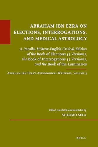 Beispielbild fr Abraham Ibn Ezra on Elections, Interrogations, and Medical Astrology: A Parallel Hebrew-English Critical Edition of the Book of Elections (3 Versions) . Volume 3, 50) (English and Hebrew Edition) zum Verkauf von GF Books, Inc.