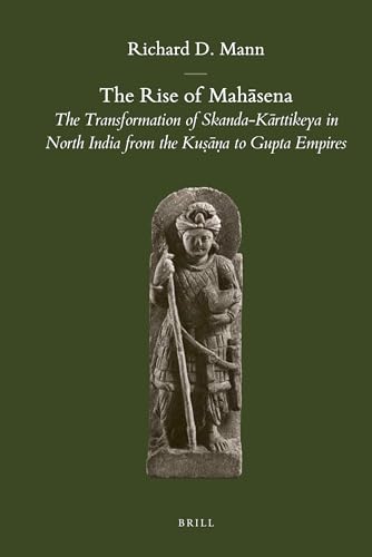 The Rise of Mah sena: The Transformation of Skanda-K rttikeya in North India from the Ku   a to G...