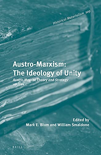 Stock image for Austro-Marxism: The Ideology of Unity: Austro-Marxist Theory and Strategy. Volume 1 (Historical Materialism Book) [Hardcover] Blum, Professor of Liberal Studies Mark E and Smaldone, William T for sale by The Compleat Scholar