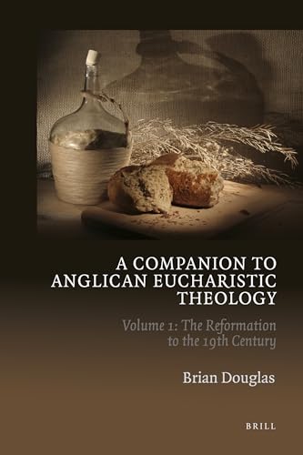 A Companion to Anglican Eucharistic Theology: The Reformation to the 19th Century (1) (9789004219304) by Douglas, Brian