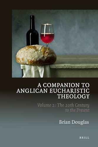 A Companion to Anglican Eucharistic Theology: Volume 2: The 20th Century to the Present (9789004221260) by Douglas, Brian