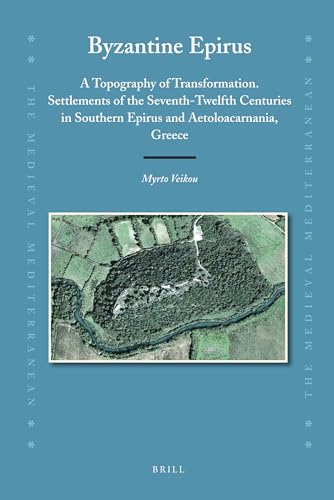 9789004221512: Byzantine Epirus: A Topography of Transformation. Settlements of the Seventh-Twelfth Centuries in Southern Epirus and Aetoloacarnania, G: A Topography ... Peoples, Economies and Cultures, 400-1500)