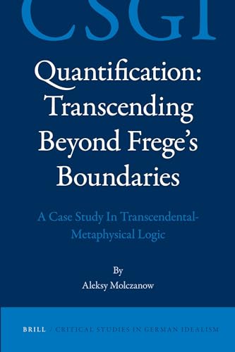 9789004222694: Quantification: Transcending Beyond Frege's Boundaries : A Case Study in Transcendental-Metaphysical Logic