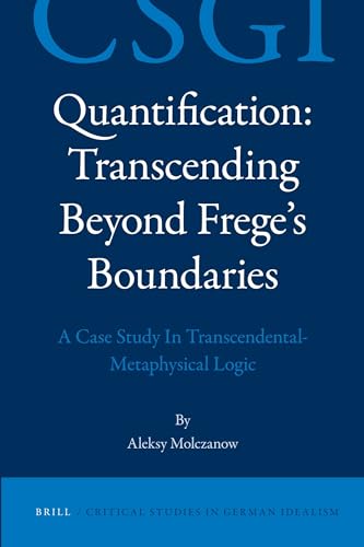 9789004222694: Quantification: Transcending Beyond Frege's Boundaries: A Case Study in Transcendental-Metaphysical Logic: 5 (Critical Studies in German Idealism)