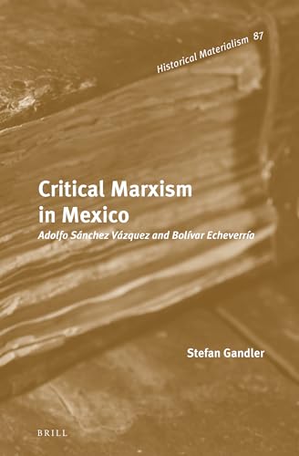 Beispielbild fr Critical Marxism in Mexico: Adolfo Snchez Vzquez and Bolvar Echeverra zum Verkauf von Revaluation Books