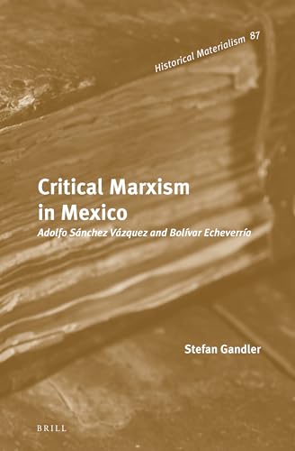 Stock image for Critical Marxism in Mexico: Adolfo Snchez Vzquez and Bolvar Echeverra for sale by Revaluation Books