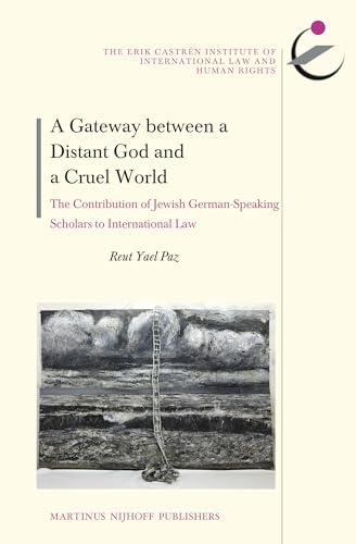 9789004228733: A Gateway Between a Distant God and a Cruel World: The Contribution of Jewish German-Speaking Scholars to International Law: 16 (The Erik Castren ... on International Law and Human Rights, 16)