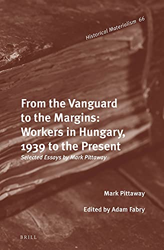 Imagen de archivo de From the Vanguard to the Margins: Workers in Hungary, 1939 to the Present; Selected Essays by Mark Pittaway a la venta por Revaluation Books