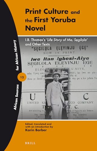 Beispielbild fr Print Culture and the First Yoruba Novel: I. B. Thomas's 'Life Story of Me, Segilola' and Other Texts zum Verkauf von Revaluation Books