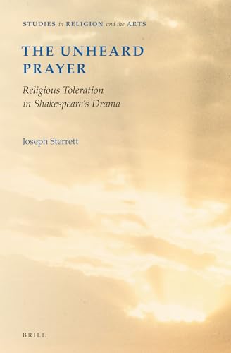 9789004230057: The Unheard Prayer: Religious Toleration in Shakespeare's Drama (Studies in Religion and the Arts, 6)
