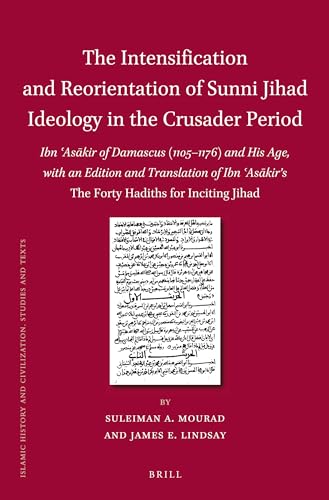 9789004230668: The Intensification and Reorientation of Sunni Jihad Ideology in the Crusader Period: Ibn 'Asakir of Damascus (1105-1176) and His Age, With an Edition ... The Forty Hadiths for Inciting Jihad