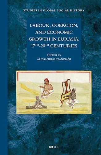 9789004231122: Labour, Coercion, and Economic Growth in Eurasia, 17th-20th Centuries (Studies in Global Social History, 11)