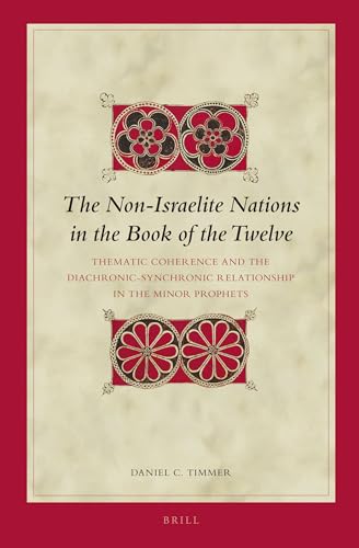 9789004235816: The Non-Israelite Nations in the Book of the Twelve: Thematic Coherence and the Diachronic-Synchronic Relationship in the Minor Prophets