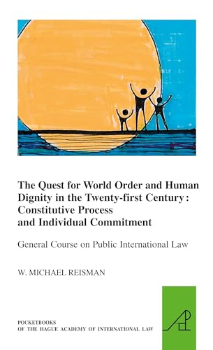 The Quest for World Order and Human Dignity in the Twenty-first Century: Constitutive Process and Individual Commitment (Pocket Books of the Hague Academy of International Law) (9789004236158) by Reisman, W. Michael