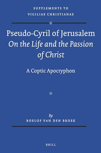 9789004237575: Pseudo-Cyril of Jerusalem On the Life and the Passion of Christ : A Coptic Apocryphon (Supplements to Vigiliae Christianae: Texts and Studies of Early Christian Life and Language, 118)