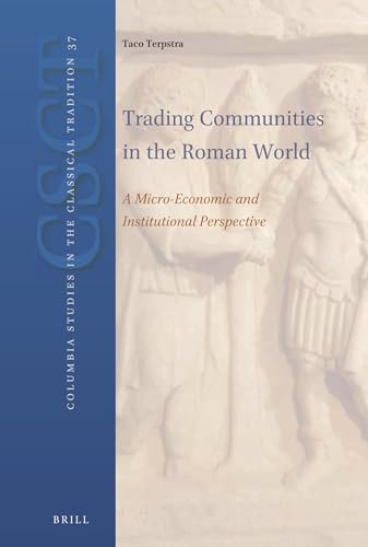 9789004238602: Trading Communities in the Roman World: A Micro-Economic and Institutional Perspective: 37 (Columbia Studies in the Classical Tradition)