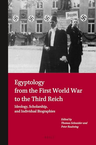 Egyptology from the First World War to the Third Reich: Ideology, Scholarships and Individuals Biographies - Schneider, Thomas (Editor)/ Raulwing, Peter (Editor)