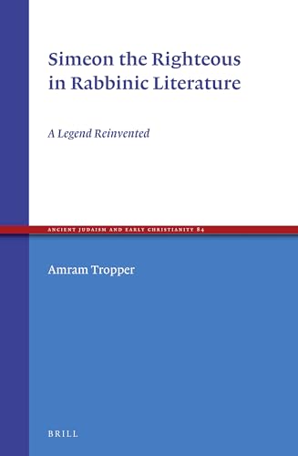 9789004244986: Simeon the Righteous in Rabbinic Literature: A Legend Reinvented: 84 (Ancient Judaism and Early Christianity)