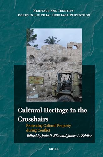 9789004247819: Cultural Heritage in the Crosshairs: Protecting Cultural Property during Conflict (Heritage and Identity: Issues in Cultural Heritage Protection)