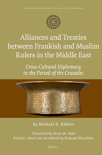 9789004248571: Alliances and Treaties between Frankish and Muslim Rulers in the Middle East: Cross-Cultural Diplomacy in the Period of the Crusades. Translated by ... 1 (Muslim World in the Age of the Crusades)