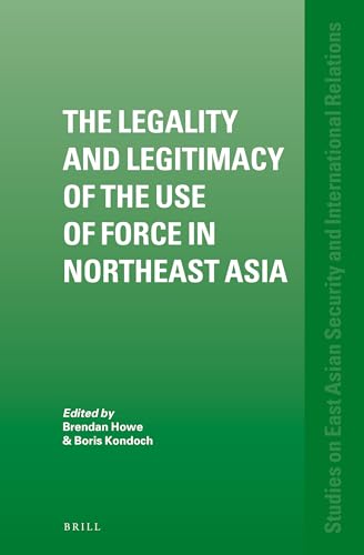 Stock image for The Legality and Legitimacy of the Use of Force in Northeast Asia (Studies on East Asian Security and International Relations, 2) for sale by Joseph Burridge Books