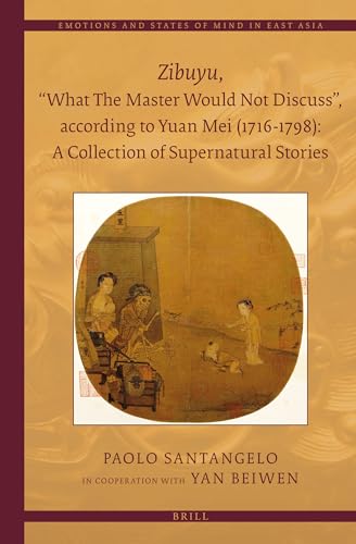 9789004250321: Zibuyu, “What The Master Would Not Discuss”, according to Yuan Mei (1716 - 1798): A Collection of Supernatural Stories (2 vols): 3 (Emotions and States of Mind in East Asia)