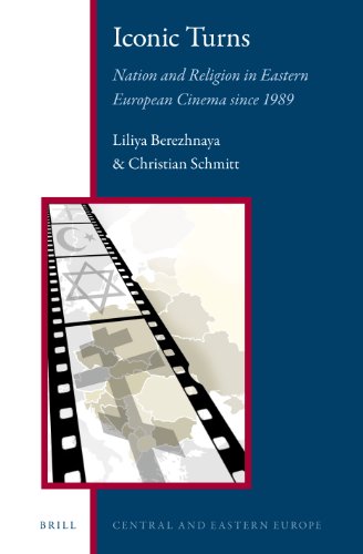 Iconic Turns: Nation and Religion in Eastern European Cinema since 1989 (Central and Eastern Europe, 3) (9789004252776) by Liliya Berezhnaya