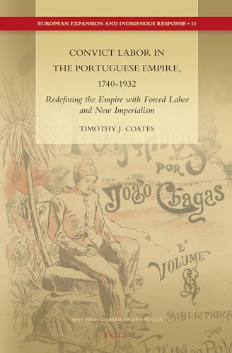 Imagen de archivo de Convict Labor in the Portuguese Empire, 1740-1932: Redefining the Empire With Forced Labor and New Imperialism a la venta por Revaluation Books