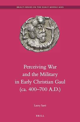 9789004256187: Perceiving War and the Military in Early Christian Gaul (ca. 400-700 A.D.) (Brill's Series on the Early Middle Ages) (Brill's Series on the Early Middle Ages, 22)