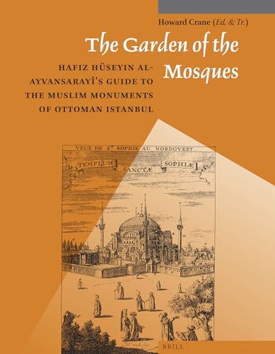 9789004259607: The Garden of the Mosques: Hafiz Huseyin Al-Ayvansarayi's Guide to the Muslim Monuments of Ottoman Istanbul