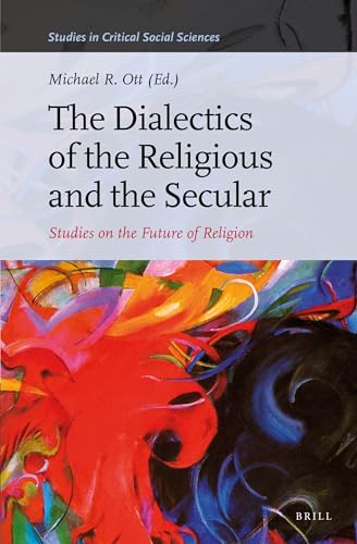 Stock image for The Dialectics of the Religious and the Secular: Studies on the Future of Religion (Studies in Critical Social Sciences) [Hardcover] Ott, Michael R for sale by The Compleat Scholar