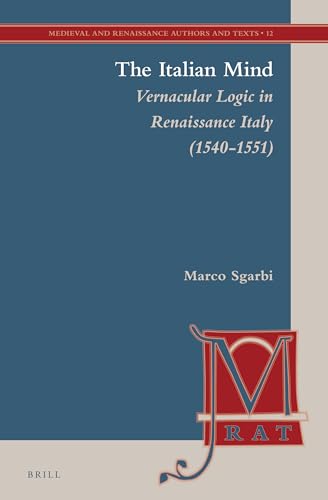 9789004264090: The Italian Mind: Vernacular Logic in Renaissance Italy (1540-1551): 12 (Medieval and Renaissance Authors and Texts, 12)