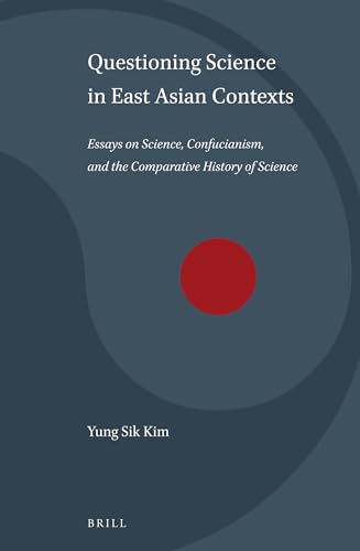 9789004265097: Questioning Science in East Asian Contexts: Essays on Science, Confucianism, and the Comparative History of Science