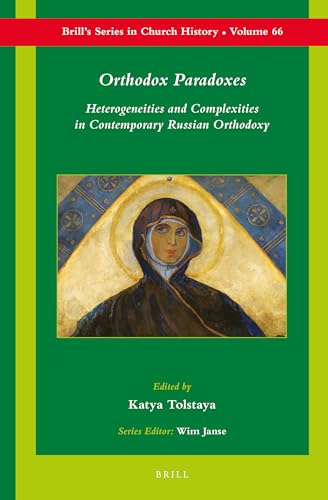 Orthodox Paradoxes: Heterogeneities and Complexities in Contemporary Russian Orthodoxy (Brill's Series in Church History, 66) - Katya Tolstaya