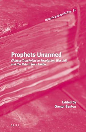 9789004269767: Prophets Unarmed: Chinese Trotskyists in Revolution, War, Jail, and the Return from Limbo (Historical Materialism Book)