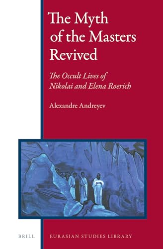 9789004270428: The Myth of the Masters Revived: The Occult Lives of Nikolai and Elena Roerich: 4 (Eurasian Studies Library, 4)